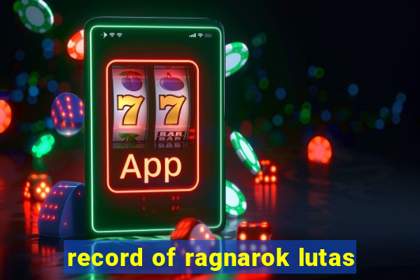 record of ragnarok lutas